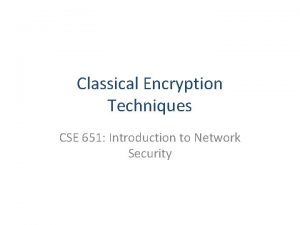 Classical Encryption Techniques CSE 651 Introduction to Network