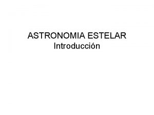 ASTRONOMIA ESTELAR Introduccin CARRERA LICENCIATURA EN FSICA MENCION