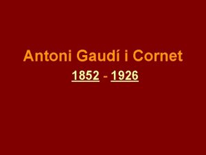 Antoni Gaud i Cornet 1852 1926 Antoni Gaud