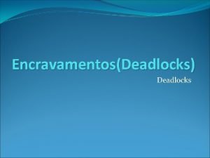 EncravamentosDeadlocks Deadlocks EncravamentosDeadlocks Temas Estratgias para Tratar o