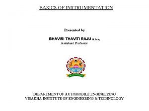 BASICS OF INSTRUMENTATION Presented by BHAVIRI THAVITI RAJU