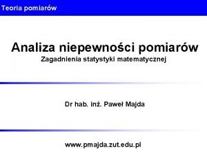 Teoria pomiarw Analiza niepewnoci pomiarw Zagadnienia statystyki matematycznej