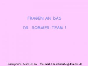 FRAGEN AN DAS DR SOMMERTEAM Powerpoints bestellen an