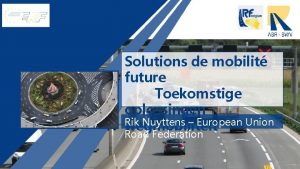 Solutions de mobilit future Toekomstige oplossingen Rik Nuyttens