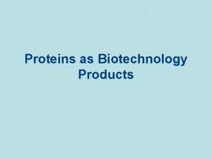 Proteins as Biotechnology Products Examples of Protein Products