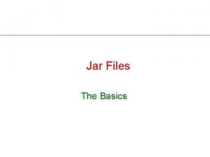 Jar Files The Basics Outline Create a Jar