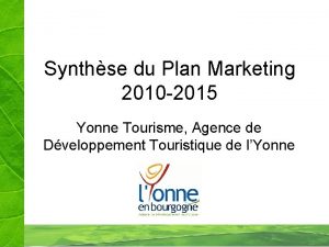 Synthse du Plan Marketing 2010 2015 Yonne Tourisme