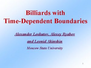 Billiards with TimeDependent Boundaries Alexander Loskutov Alexey Ryabov