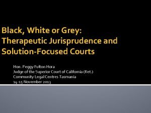 Black White or Grey Therapeutic Jurisprudence and SolutionFocused