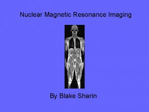 Nuclear Magnetic Resonance Imaging By Blake Sharin Introduction