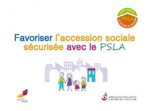 Favoriser laccession sociale scurise avec le PSLA SOMMAIRE