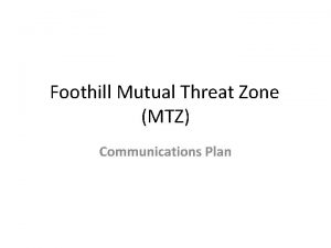 Foothill Mutual Threat Zone MTZ Communications Plan Foothill