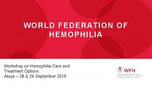 WORLD FEDERATION OF HEMOPHILIA Workshop on Hemophilia Care