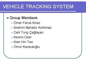 VEHICLE TRACKING SYSTEM l Group Members mer Faruk