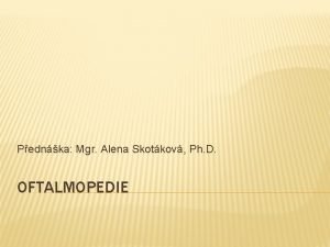 Pednka Mgr Alena Skotkov Ph D OFTALMOPEDIE POJMY