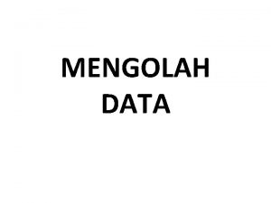 MENGOLAH DATA Data adalah kumpulan informasi yang diperoleh