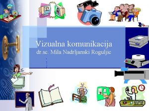 Vizualna komunikacija dr sc Mila Nadrljanski Roguljic 1