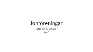 Jonfreningar Salter och metalloxider Kap 5 Laborationen vi