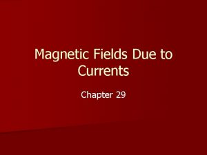 Magnetic Fields Due to Currents Chapter 29 Remember