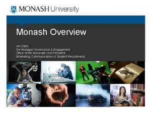 Monash Overview Jim Zubic Snr Manager Governance Engagement