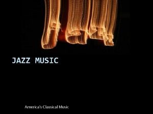 JAZZ MUSIC Americas Classical Music Jazz Music Did