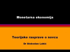 Monetarna ekonomija Teorijske rasprave o novcu Dr Slobodan