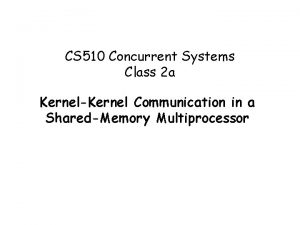 CS 510 Concurrent Systems Class 2 a KernelKernel