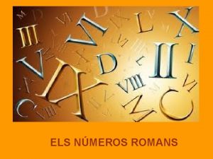 ELS NMEROS ROMANS Tasca 1 UNA MICA DHISTRIA