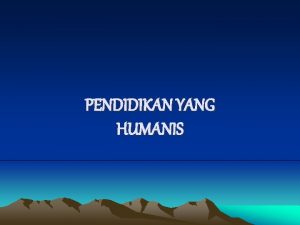 PENDIDIKAN YANG HUMANIS Mengembangkan sebuah temamenjadi tulisan bukan