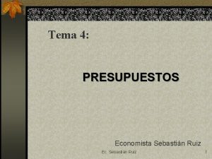 Tema 4 PRESUPUESTOS Economista Sebastin Ruiz Ec Sebastin