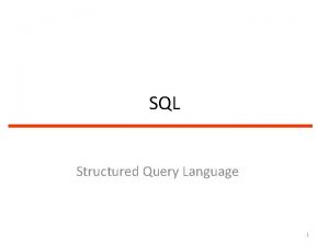 SQL Structured Query Language 1 Structured Query Language