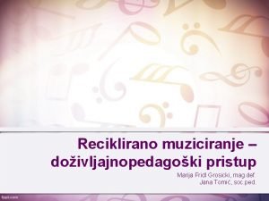 Reciklirano muziciranje doivljajnopedagoki pristup Marija Fridl Grosicki mag