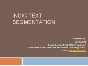 INDIC TEXT SEGMENTATION Presented by Swaran Lata Senior