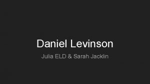 Daniel Levinson Julia ELD Sarah Jacklin Theory School