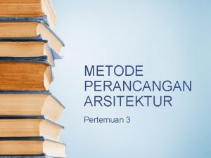 METODE PERANCANGAN ARSITEKTUR Pertemuan 3 Tujuan Perkuliahan Memahami