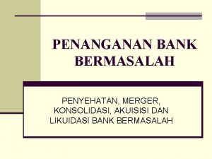 PENANGANAN BANK BERMASALAH PENYEHATAN MERGER KONSOLIDASI AKUISISI DAN