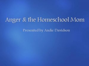 Anger the Homeschool Mom Presented by Andie Davidson