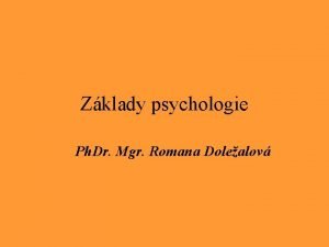 Zklady psychologie Ph Dr Mgr Romana Dolealov vcnost