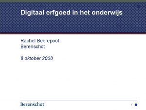 Digitaal erfgoed in het onderwijs Rachel Beerepoot Berenschot