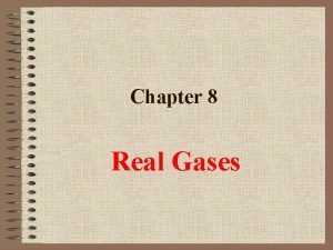 Chapter 8 Real Gases Real Gases Physical Chemistry