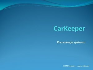 Car Keeper Prezentacja systemu DTM System www dtm