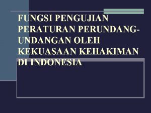 FUNGSI PENGUJIAN PERATURAN PERUNDANGAN OLEH KEKUASAAN KEHAKIMAN DI