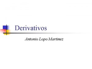 Derivativos Antonio Lopo Martinez Objetivo n Propiciar ao