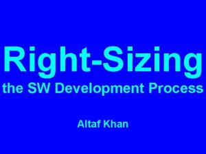 RightSizing the SW Development Process Altaf Khan software