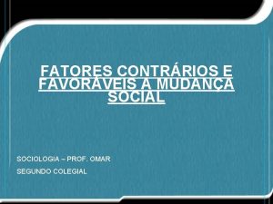 FATORES CONTRRIOS E FAVORVEIS A MUDANA SOCIAL SOCIOLOGIA