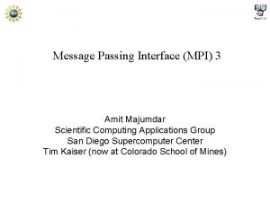 Message Passing Interface MPI 3 Amit Majumdar Scientific Message Passing Interface MPI 3 Amit Majumdar Scientific