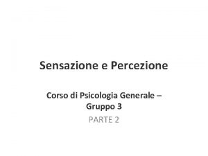 Sensazione e Percezione Corso di Psicologia Generale Gruppo