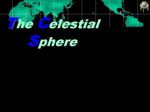 The Celestial Sphere Joseph Howard Celestial Object Every