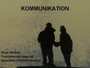 KOMMUNIKATION Anna Weibull Praktiserende lge og Specialist i