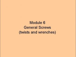 Module 6 General Screws twists and wrenches Statics